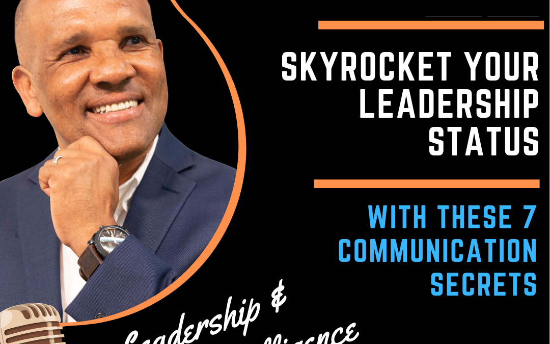 Skyrocket Your Leadership Status With These 7 Communication Secrets by Kingsley Grant