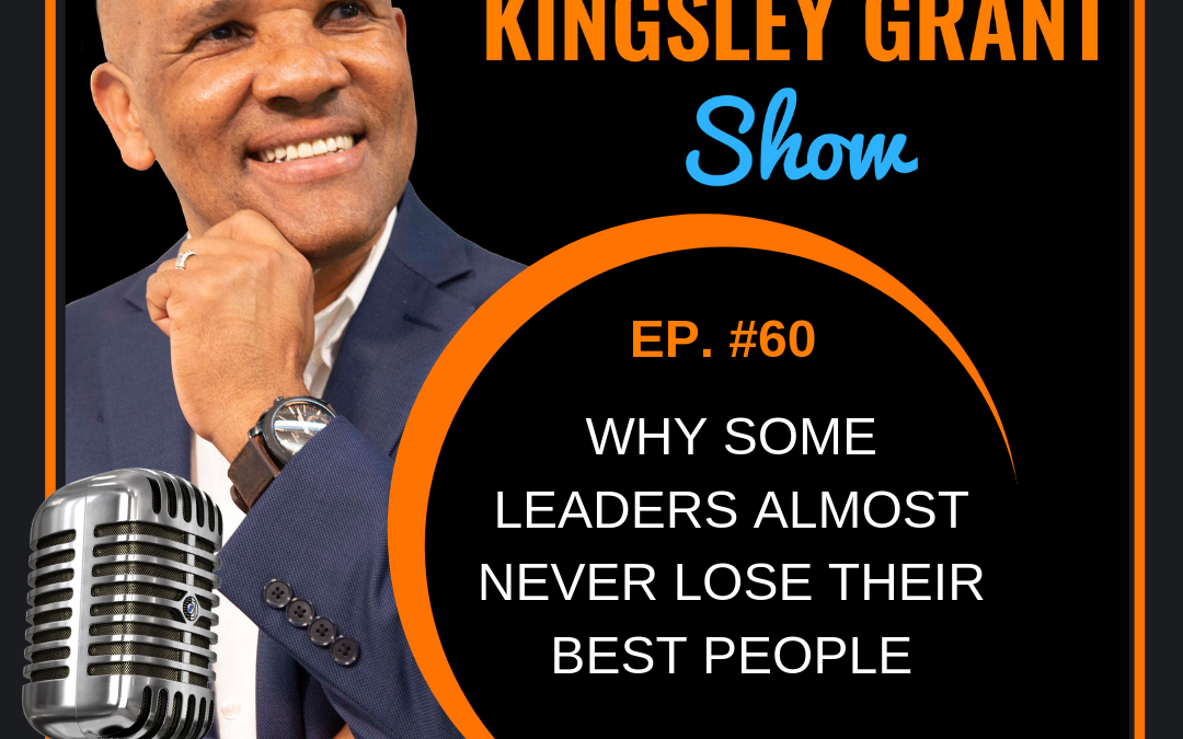 KGS60 Why Some Leaders Almost Never Lose Their Best People by Kingsley Grant