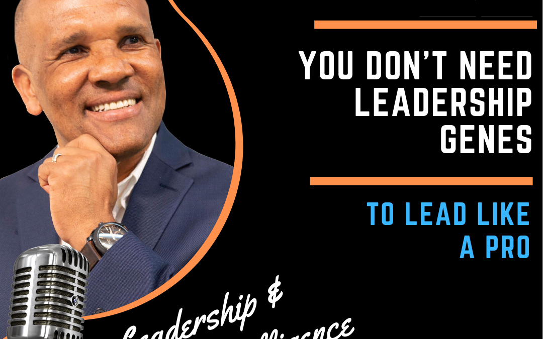 You Don’t Need Leadership Genes To Lead Like A Pro by Kingsley Grant