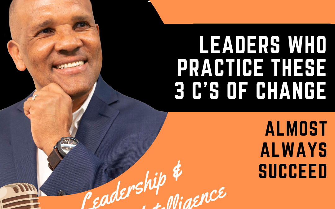 Leaders Who Practice These 3 Cs of Change Almost Always Succeed by Kingsley Grant