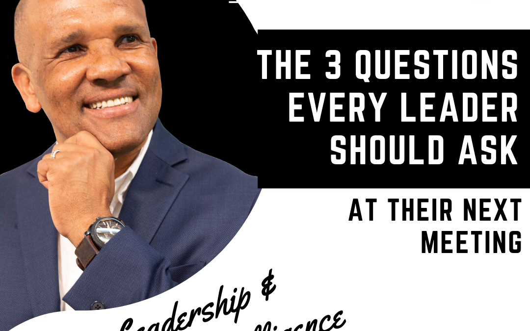 The 3 Most Important Questions Leaders Should Ask At Almost Every Meeting with Kingsley Grant