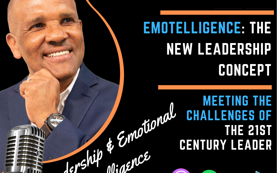 Emotelligence: New Leadership Concept Designed To Meet The Challenges Of The 21st Century Workforce with Kingsley Grant