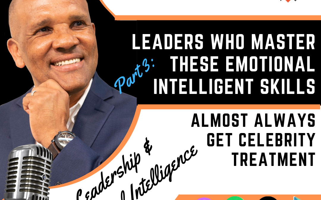 Part 3: Leaders Who Master These Emotional Intelligence Skills Will Almost Always Get Celebrity Treatment by Kingsley Grant