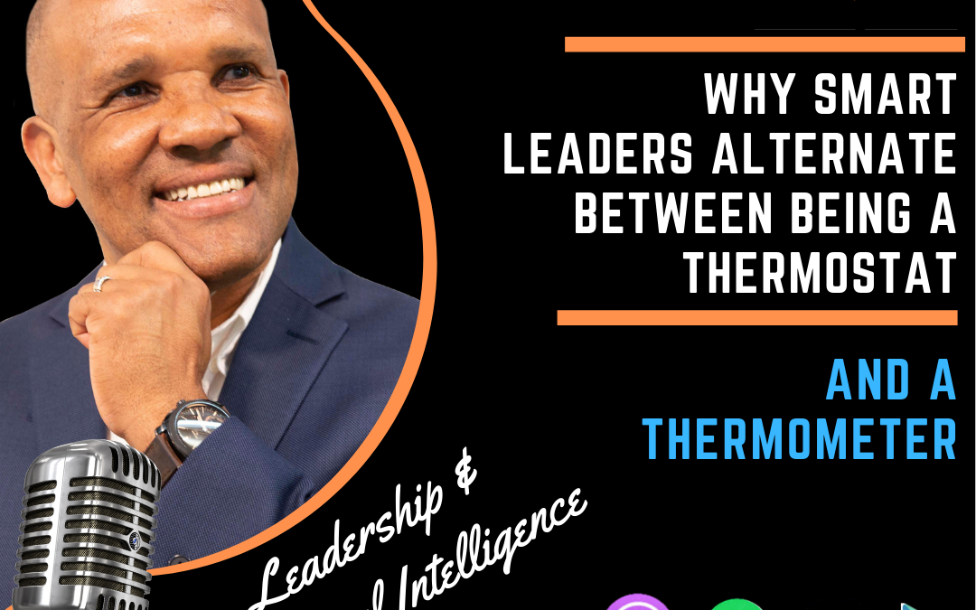 Why Smart Leaders Alternate Between Being A Thermostat and A Thermometer by Kingsley Grant