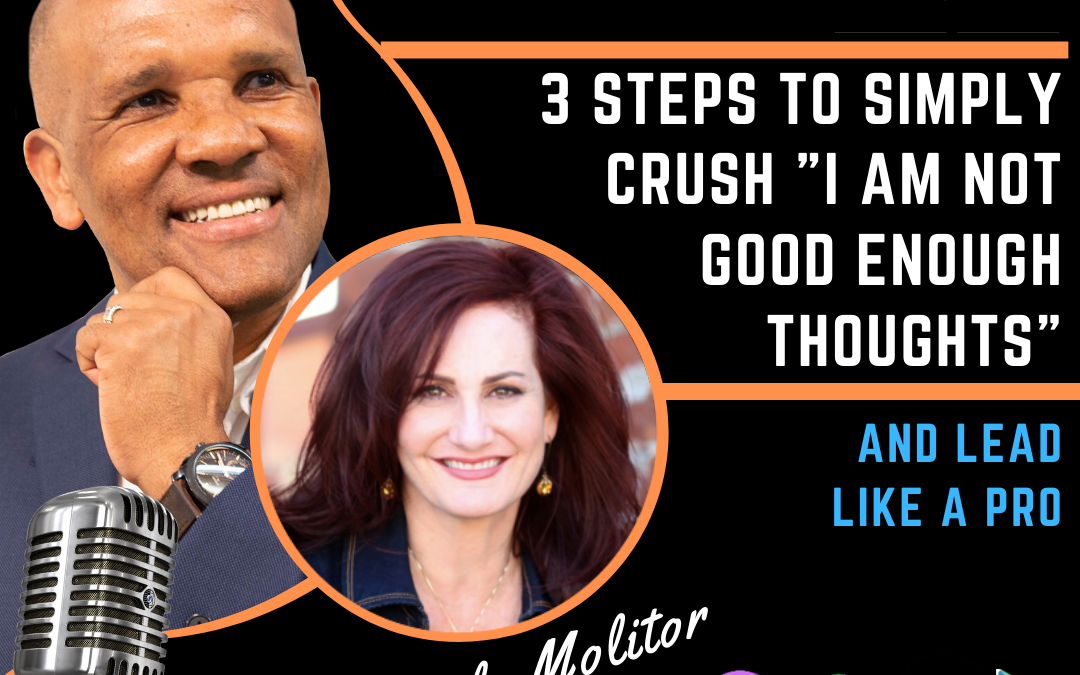 3 Steps To Simply Crush The “I Am Not Good Enough” Monster And Lead Like A Pro With Michele Molitor and Kingsley Grant