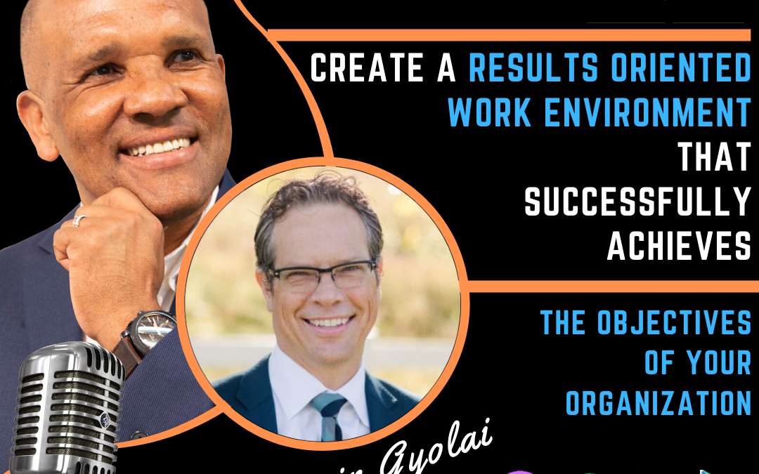 KGS185 | Create A Results Oriented Work Environment That Successfully Achieves The Objectives Of The Organization by Kevin Gyolai and Kingsley Grant