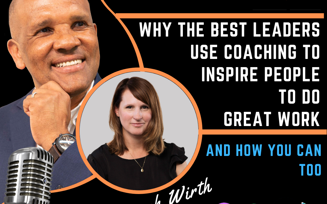 KGS188 | Why The Best Leaders Use Coaching To Inspire People To Do Great Work And How You Can Too by Sarah Wirth and Kingsley Grant